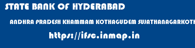 STATE BANK OF HYDERABAD  ANDHRA PRADESH KHAMMAM KOTHAGUDEM SUJATHANAGARKOTHAGUDEM  ifsc code